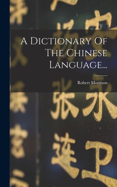Cover for Robert Morrison · Dictionary of the Chinese Language... (Book) (2022)