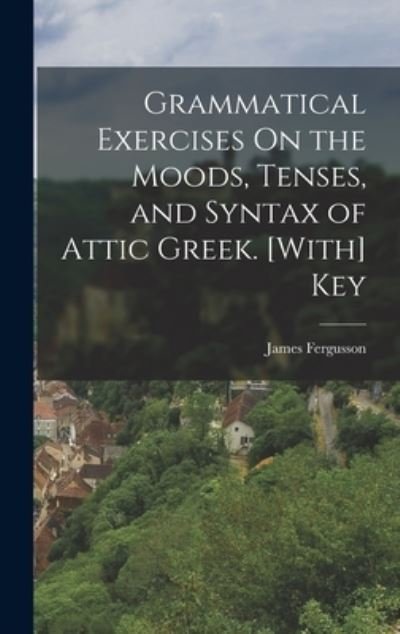 Cover for James Fergusson · Grammatical Exercises on the Moods, Tenses, and Syntax of Attic Greek. [with] Key (Bog) (2022)
