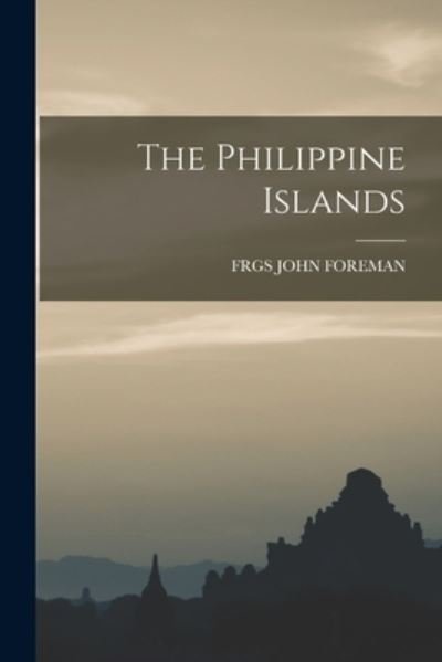 Cover for Frgs John Foreman · The Philippine Islands (Paperback Book) (2022)