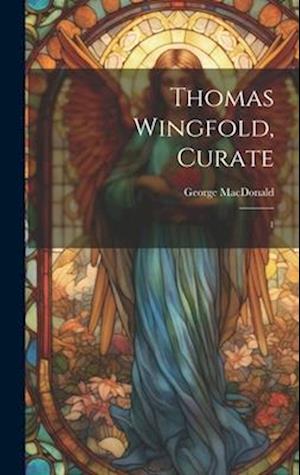 Cover for George MacDonald · Thomas Wingfold, Curate: 1 (Hardcover Book) (2023)