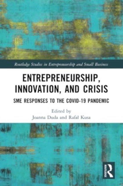 Entrepreneurship, Innovation, and Crisis: SME Responses to the COVID-19 Pandemic - Routledge Studies in Entrepreneurship and Small Business (Paperback Book) (2024)