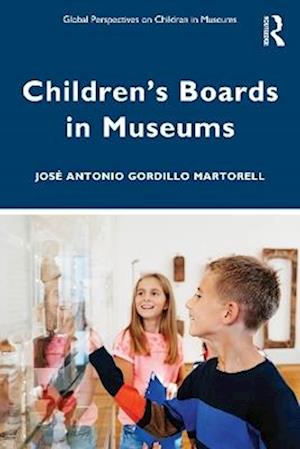 Cover for Jose Antonio Gordillo Martorell · Children’s Boards in Museums: New Approaches to Working with Children in Museums - Global Perspectives on Children in Museums (Hardcover Book) (2025)