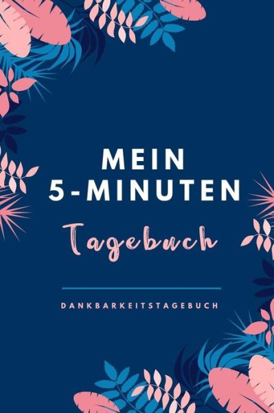 Cover for Achtsamkeits Tagebuch · Mein 5-Minuten Tagebuch Dankbarkeitstagebuch (Paperback Book) (2019)