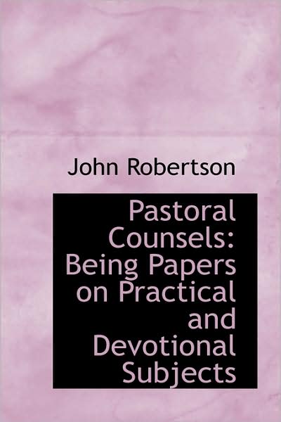 Cover for John Robertson · Pastoral Counsels: Being Papers on Practical and Devotional Subjects (Paperback Book) (2009)