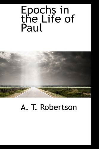 Epochs in the Life of Paul - A. T. Robertson - Books - BiblioLife - 9781103501229 - March 10, 2009