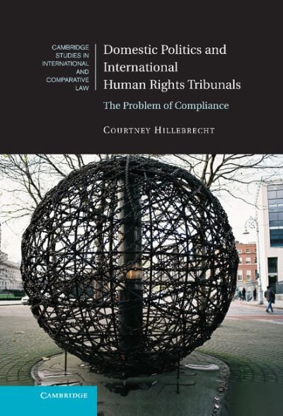 Cover for Hillebrecht, Courtney (University of Nebraska, Lincoln) · Domestic Politics and International Human Rights Tribunals: The Problem of Compliance - Cambridge Studies in International and Comparative Law (Hardcover Book) (2014)