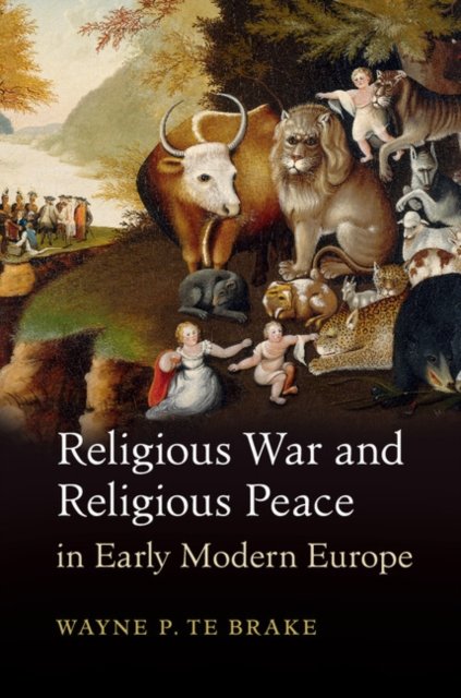 Cover for Te Brake, Wayne P. (State University of New York, Purchase) · Religious War and Religious Peace in Early Modern Europe - Cambridge Studies in Contentious Politics (Paperback Book) (2017)