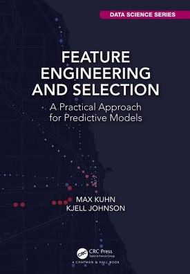 Cover for Max Kuhn · Feature Engineering and Selection: A Practical Approach for Predictive Models - Chapman &amp; Hall / CRC Data Science Series (Hardcover Book) (2019)