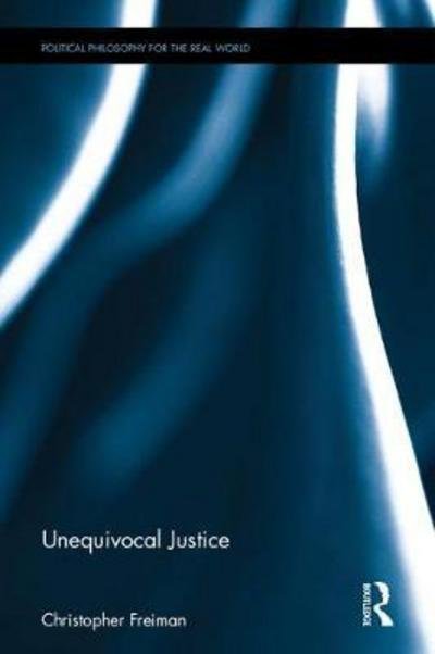 Christopher Freiman · Unequivocal Justice - Political Philosophy for the Real World (Hardcover bog) (2017)