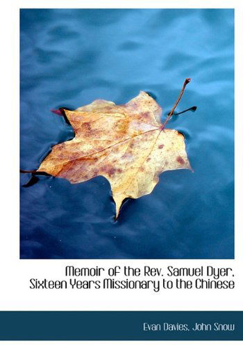 Memoir of the Rev. Samuel Dyer, Sixteen Years Missionary to the Chinese - Evan Davies - Books - BiblioLife - 9781140610229 - April 6, 2010