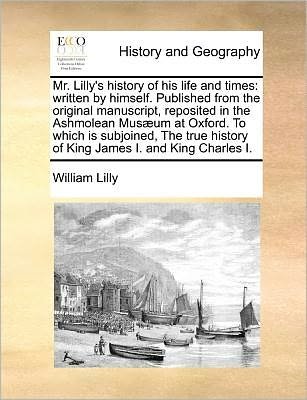 Cover for William Lilly · Mr. Lilly's History of His Life and Times: Written by Himself. Published from the Original Manuscript, Reposited in the Ashmolean Musum at Oxford. to (Paperback Book) (2010)