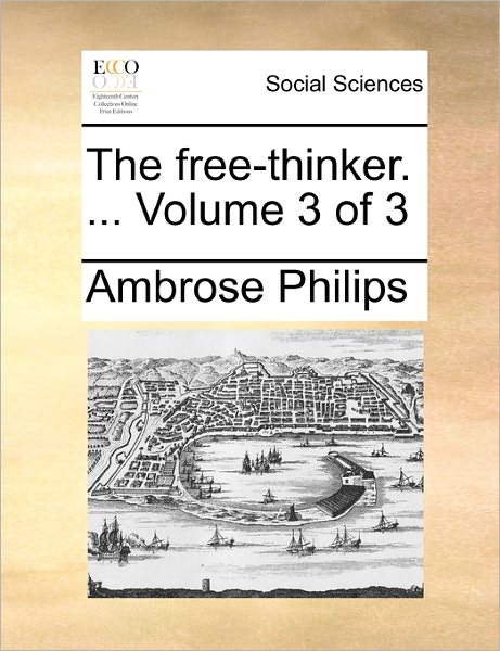 Cover for Ambrose Philips · The Free-thinker. ... Volume 3 of 3 the Free-thinker. ... Volume 3 of 3 (Taschenbuch) (2010)