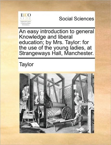 Cover for Ms Rd Taylor · An Easy Introduction to General Knowledge and Liberal Education; by Mrs. Taylor: for the Use of the Young Ladies, at Strangeways Hall, Manchester. (Paperback Bog) (2010)