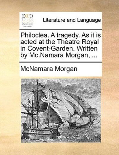 Cover for Mcnamara Morgan · Philoclea. a Tragedy. As It is Acted at the Theatre Royal in Covent-garden. Written by Mc.namara Morgan, ... (Paperback Book) (2010)