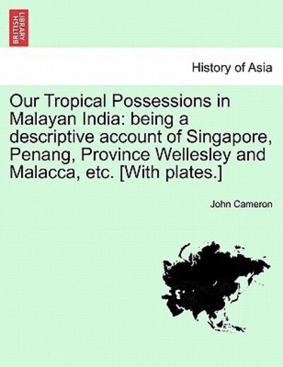 Cover for John Cameron · Our Tropical Possessions in Malayan India: Being a Descriptive Account of Singapore, Penang, Province Wellesley and Malacca, Etc. [with Plates.] (Paperback Book) (2011)