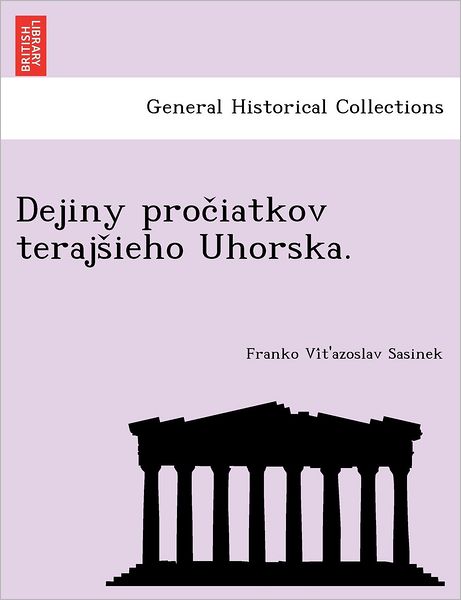 Cover for Franko Vt\'azoslav Sasinek · Dejiny Proc Iatkov Terajs Ieho Uhorska. (Paperback Book) (2012)