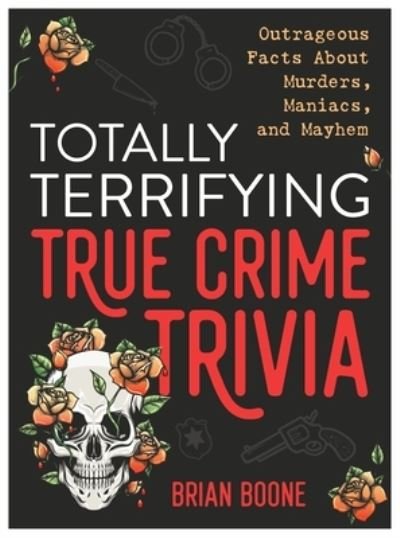 Cover for Brian Boone · Totally Terrifying True Crime Trivia: Outrageous Facts About Murders, Maniacs, and Mayhem (Taschenbuch) (2023)
