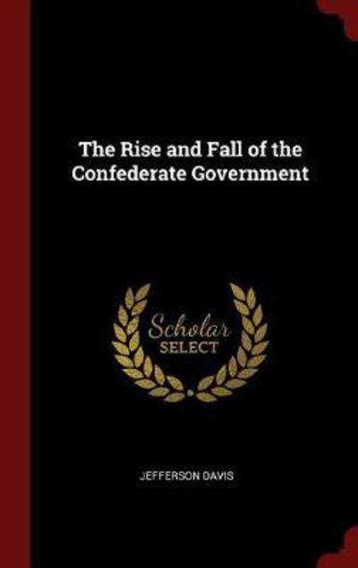 The Rise and Fall of the Confederate Government - Jefferson Davis - Books - Andesite Press - 9781296492229 - August 8, 2015