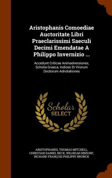 Cover for Thomas Mitchell · Aristophanis Comoediae Auctoritate Libri Praeclarissimi Saeculi Decimi Emendatae a Philippo Invernizio ... (Hardcover Book) (2015)