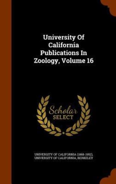 University of California Publications in Zoology, Volume 16 - Berkeley - Books - Arkose Press - 9781345400229 - October 26, 2015