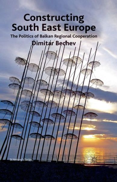 Cover for Dimitar Bechev · Constructing South East Europe: The Politics of Balkan Regional Cooperation - St Antony's Series (Paperback Book) [1st ed. 2011 edition] (2011)