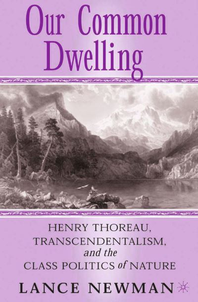 Cover for Lance Newman · Our Common Dwelling: Henry Thoreau, Transcendentalism, and the Class Politics of Nature (Paperback Book) [1st ed. 2005 edition] (2005)