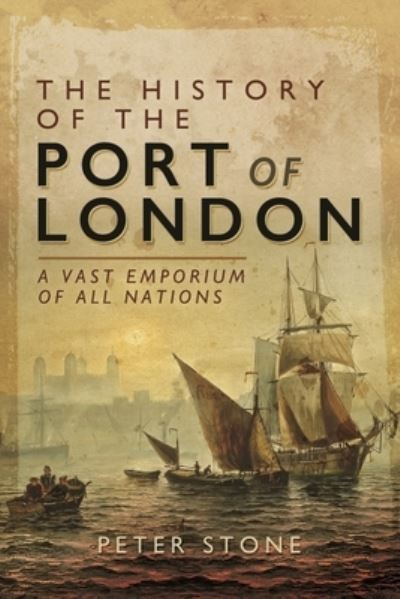 Cover for Peter Stone · The History of the Port of London: A Vast Emporium of All Nations (Pocketbok) (2021)