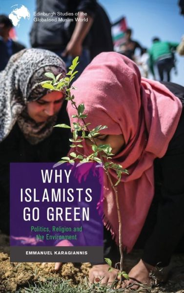 Cover for Emmanuel Karagiannis · Why Islamists Go Green - Edinburgh Studies of the Globalised Muslim World (Hardcover Book) (2023)