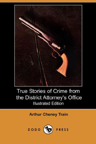 Cover for Arthur Cheney Train · True Stories of Crime from the District Attorney's Office (Illustrated Edition) (Dodo Press) (Taschenbuch) [Illustrated, Ill edition] (2008)