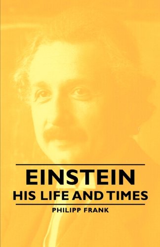 Einstein - His Life and Times - Philipp Frank - Books - Frank Press - 9781406765229 - March 15, 2007