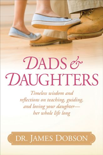 Cover for Dobson, Dr James, Ph.d · Dads &amp; Daughters: Timeless Wisdom and Reflections on Teaching, Guiding, and Loving Your Daughter - Her Whole Life Long (Hardcover Book) (2014)