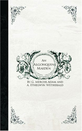 Cover for A. Ethelwyn Wetherald G. Mercer Adam · An Algonquin Maiden: a Romance of the Early Days of Upper Canada (Paperback Book) (2008)