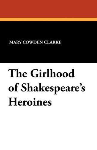 Cover for Mary Cowden Clarke · The Girlhood of Shakespeare's Heroines (Paperback Book) (2010)