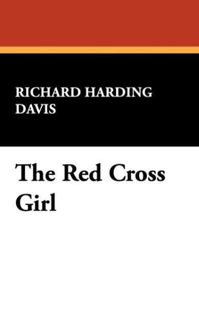 Cover for Richard Harding Davis · The Red Cross Girl (Hardcover Book) (2008)