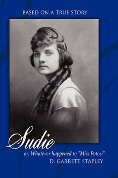 Cover for D Garrett Stapley · Sudie: Or, Whatever Happened to Miss Potosi Based on True Story (Hardcover Book) (2008)