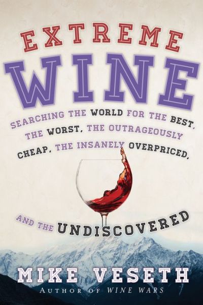 Cover for Mike Veseth · Extreme Wine: Searching the World for the Best, the Worst, the Outrageously Cheap, the Insanely Overpriced, and the Undiscovered (Hardcover Book) (2013)