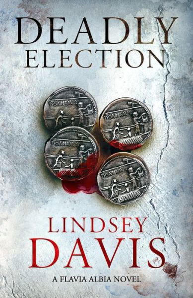 Cover for Lindsey Davis · Deadly Election: Flavia Albia 3 (Falco: The New Generation) - Flavia Albia (Hardcover Book) (2015)