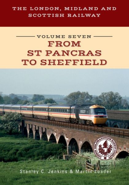 Cover for Stanley C. Jenkins · The London, Midland and Scottish Railway Volume Seven From St Pancras to Sheffield - The London, Midland and Scottish Railway (Paperback Book) (2020)