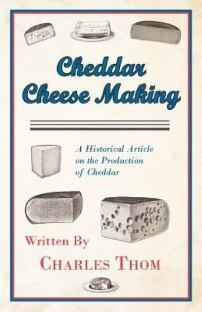 Cover for Charles Thom · Cheddar Cheese Making - a Historical Article on the Production of Cheddar (Paperback Book) (2011)