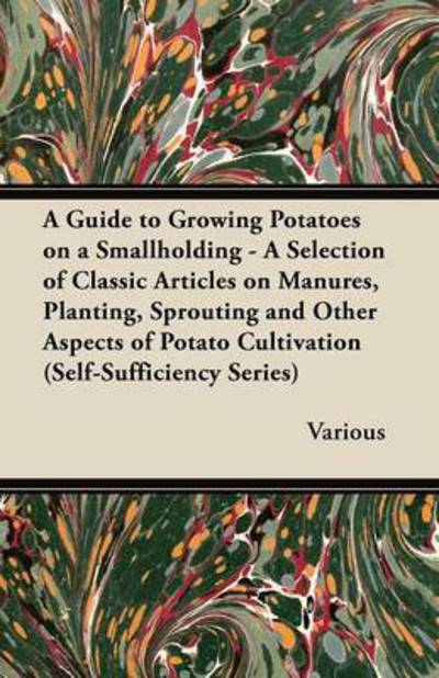 Cover for A Guide to Growing Potatoes on a Smallholding - a Selection of Classic Articles on Manures, Planting, Sprouting and Other Aspects of Potato Cultivat (Paperback Book) (2012)