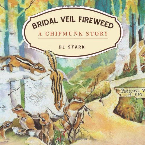 Cover for D. L. Stark · Bridal Veil Fireweed: a Chipmunk Story (Paperback Book) (2012)