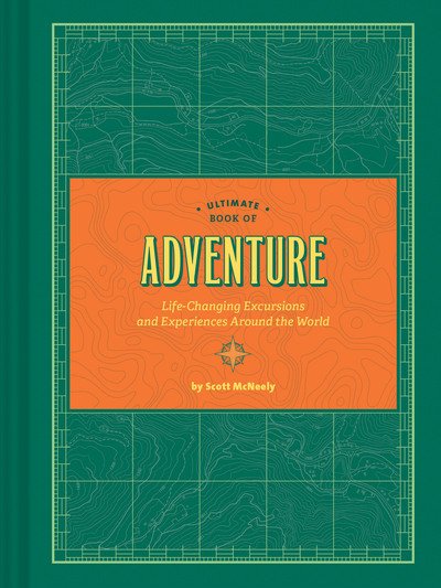 Ultimate Book of Adventure: Life-Changing Excursions and Experiences Around the World - Scott McNeely - Böcker - Chronicle Books - 9781452164229 - 11 september 2018