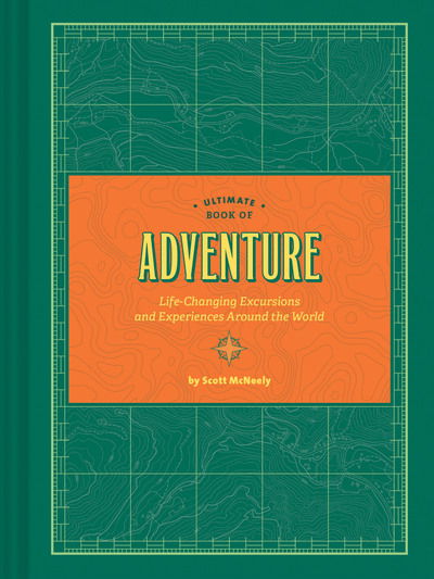 Ultimate Book of Adventure: Life-Changing Excursions and Experiences Around the World - Scott McNeely - Książki - Chronicle Books - 9781452164229 - 11 września 2018