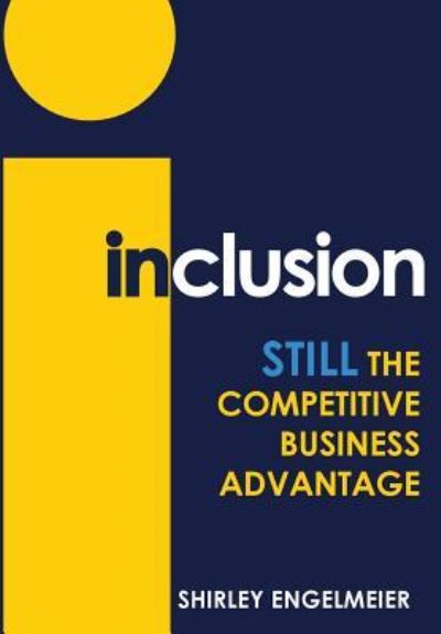 Inclusion: Still the Competitive Business Advantage - Shirley Engelmeier - Books - Ebookit.com - 9781456632229 - December 13, 2018