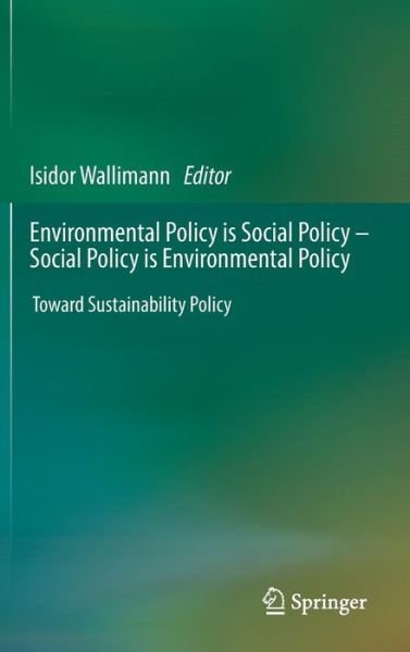 Cover for Isidor Wallimann · Environmental Policy is Social Policy - Social Policy is Environmental Policy: Toward Sustainability Policy (Innbunden bok) [2013 edition] (2013)