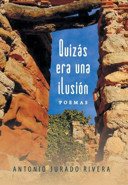 Cover for Antonio Jurado Rivera · Quizas Era Una Ilusion: Poemas (Hardcover Book) (2013)