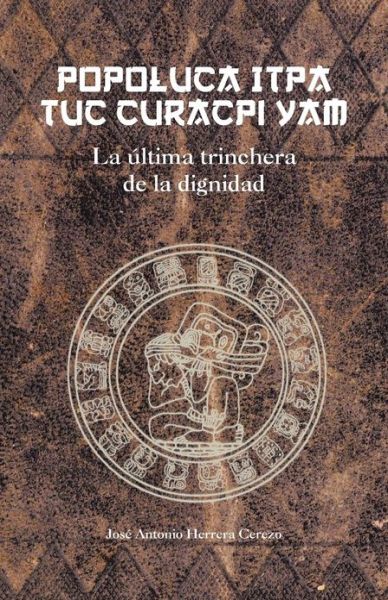 Cover for Jose Antonio Herrera Cerezo · Popoluca Itpa Tuc Curacpi Yam: La Ultima Trinchera De La Dignidad (Paperback Book) (2013)