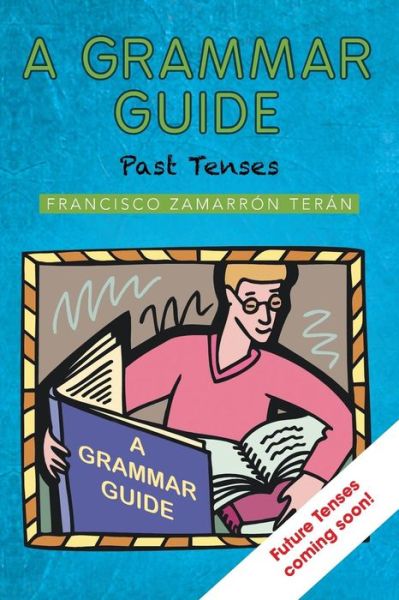 Cover for Francisco Zamarron Teran · A Grammar Guide: Past Tenses (Pocketbok) (2013)