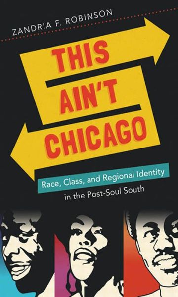 Cover for Zandria F. Robinson · This Ain't Chicago: Race, Class, and Regional Identity in the Post-Soul South - New Directions in Southern Studies (Paperback Book) [New edition] (2014)