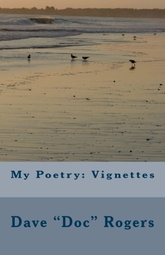 My Poetry: Vignettes - Dave "Doc" Rogers - Livres - CreateSpace Independent Publishing Platf - 9781475145229 - 5 avril 2012